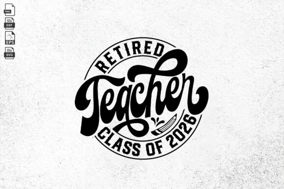 Retired Teacher Class of 2026 SVG: A Must-Have Graphic for Crafters