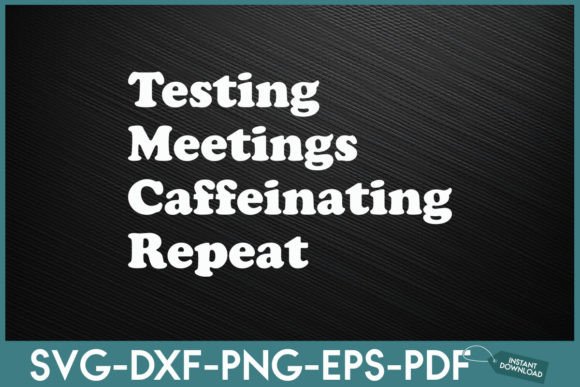 Testing Meetings Caffeinating Repeat: A Graphic Design Asset for Crafts and Creative Projects